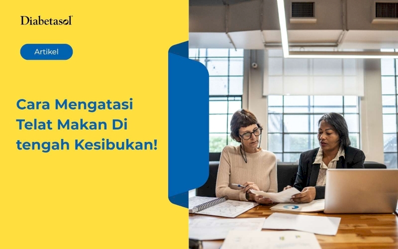 Cara Mengatasi Telat Makan di Tengah Kesibukan!